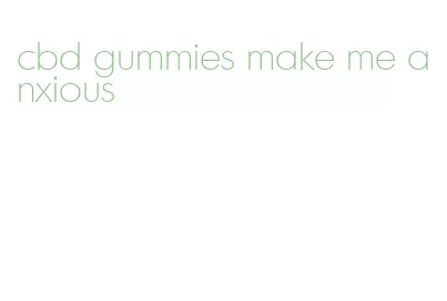 cbd gummies make me anxious