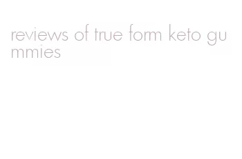 reviews of true form keto gummies