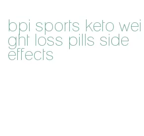 bpi sports keto weight loss pills side effects