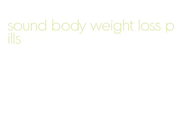 sound body weight loss pills