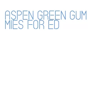 aspen green gummies for ed