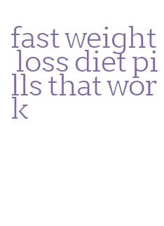 fast weight loss diet pills that work