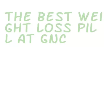 the best weight loss pill at gnc