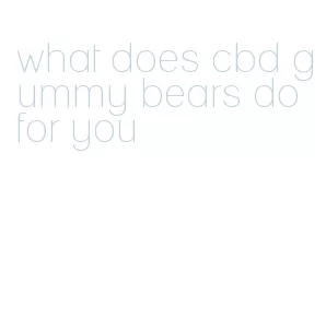 what does cbd gummy bears do for you