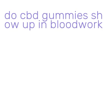 do cbd gummies show up in bloodwork