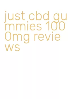 just cbd gummies 1000mg reviews