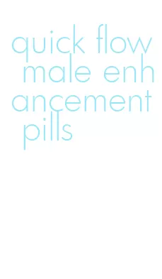 quick flow male enhancement pills