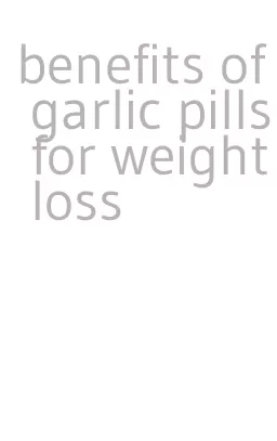 benefits of garlic pills for weight loss