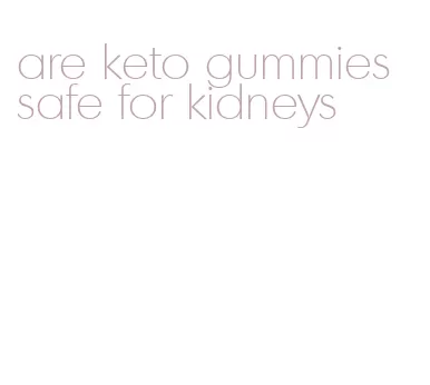 are keto gummies safe for kidneys