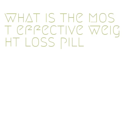 what is the most effective weight loss pill