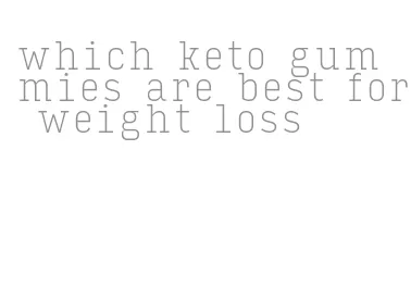which keto gummies are best for weight loss