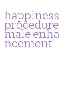 happiness procedure male enhancement