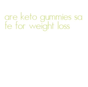 are keto gummies safe for weight loss