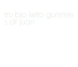 tru bio keto gummies dr juan