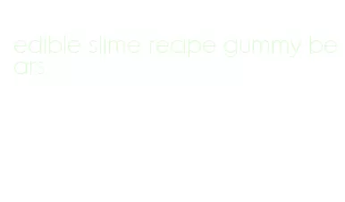 edible slime recipe gummy bears