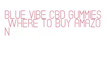 blue vibe cbd gummies where to buy amazon