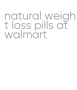natural weight loss pills at walmart