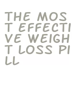 the most effective weight loss pill