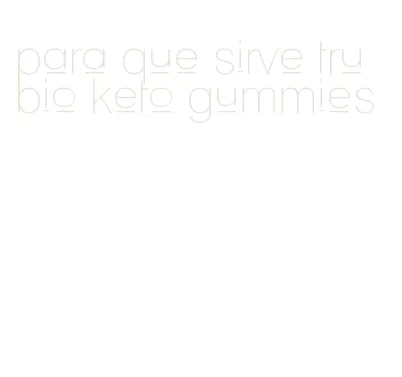 para que sirve tru bio keto gummies
