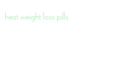 heat weight loss pills
