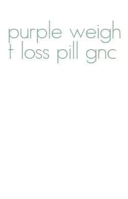 purple weight loss pill gnc