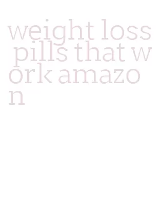 weight loss pills that work amazon