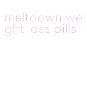 meltdown weight loss pills
