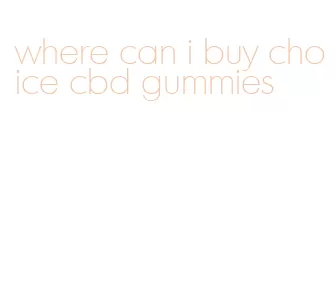 where can i buy choice cbd gummies