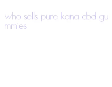 who sells pure kana cbd gummies