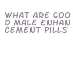 what are good male enhancement pills