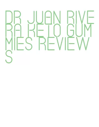 dr juan rivera keto gummies reviews