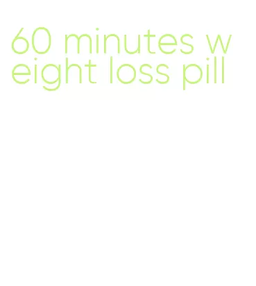 60 minutes weight loss pill
