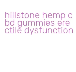 hillstone hemp cbd gummies erectile dysfunction