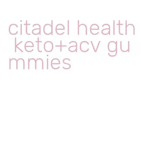 citadel health keto+acv gummies