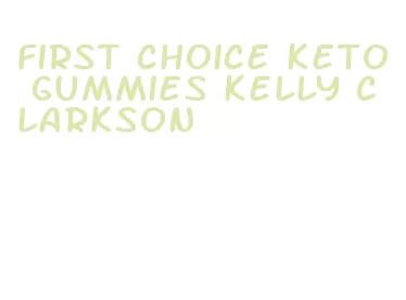 first choice keto gummies kelly clarkson