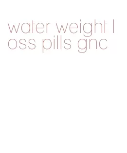 water weight loss pills gnc
