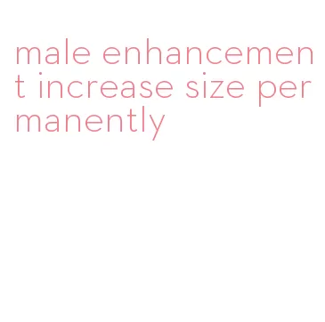 male enhancement increase size permanently