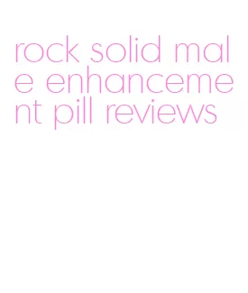 rock solid male enhancement pill reviews
