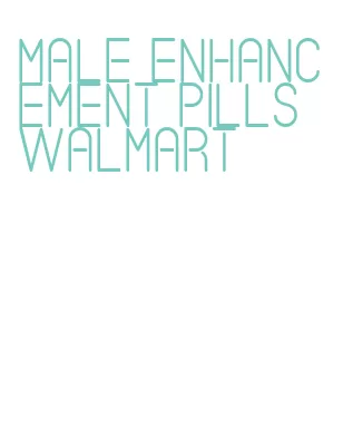male enhancement pills walmart