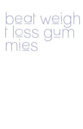 beat weight loss gummies
