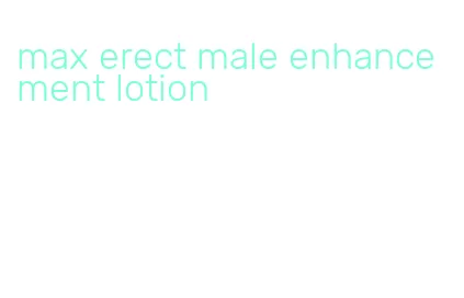 max erect male enhancement lotion