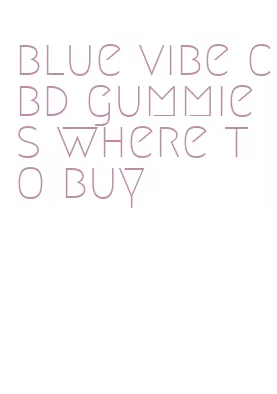 blue vibe cbd gummies where to buy