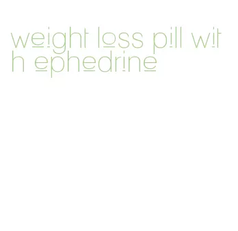 weight loss pill with ephedrine