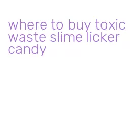 where to buy toxic waste slime licker candy
