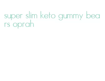 super slim keto gummy bears oprah