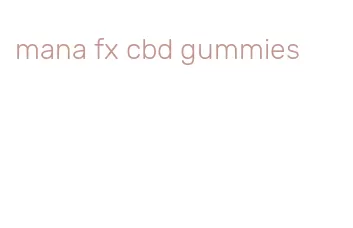 mana fx cbd gummies