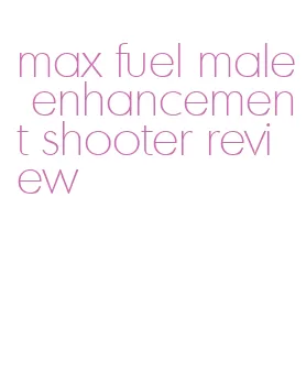 max fuel male enhancement shooter review