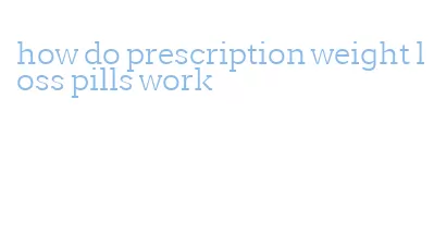 how do prescription weight loss pills work