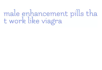 male enhancement pills that work like viagra