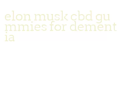 elon musk cbd gummies for dementia